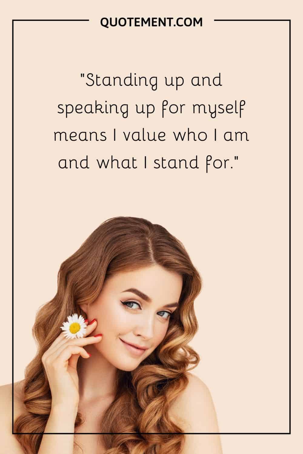Standing up and speaking up for myself means I value who I am