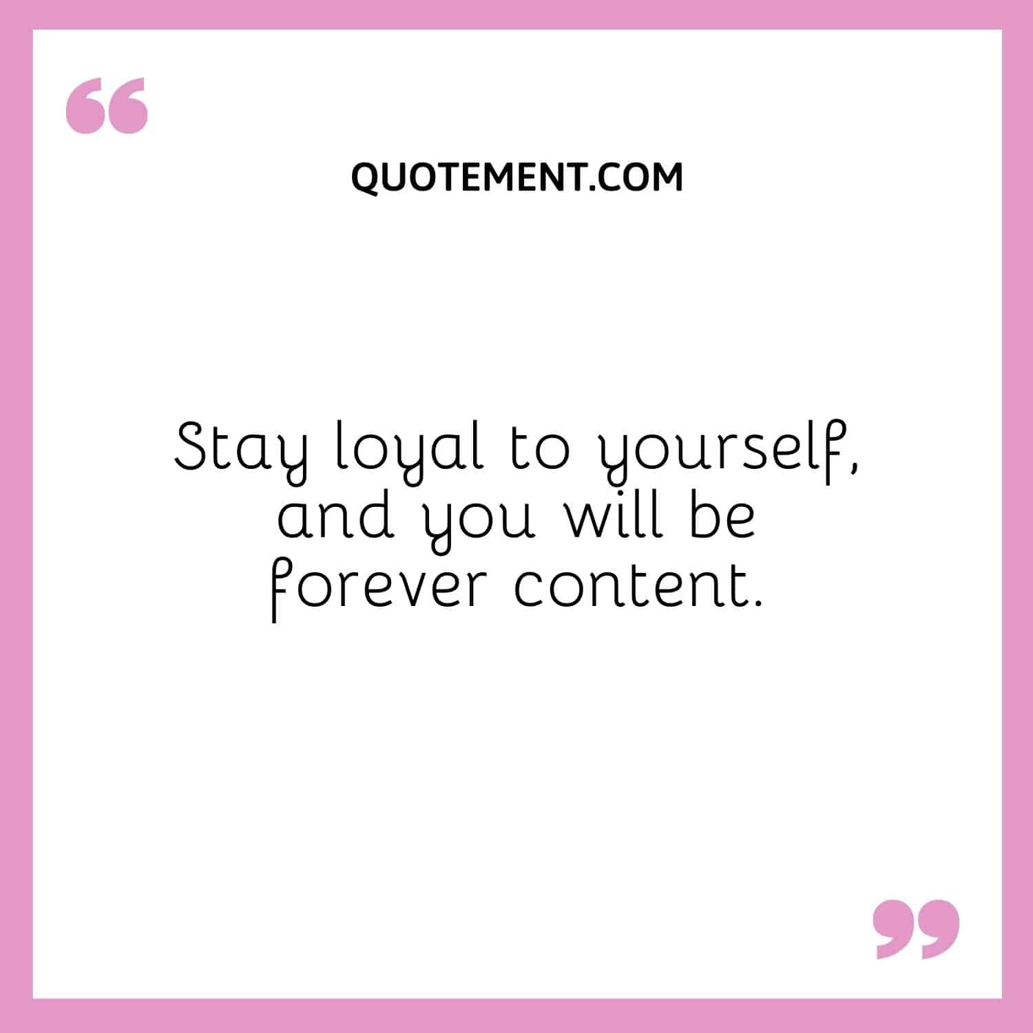 Stay loyal to yourself