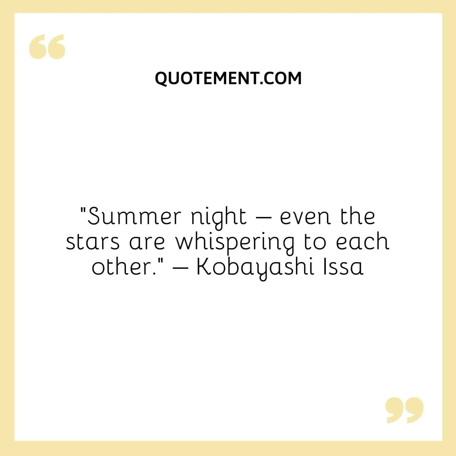 Summer night – even the stars are whispering to each other. – Kobayashi Issa
