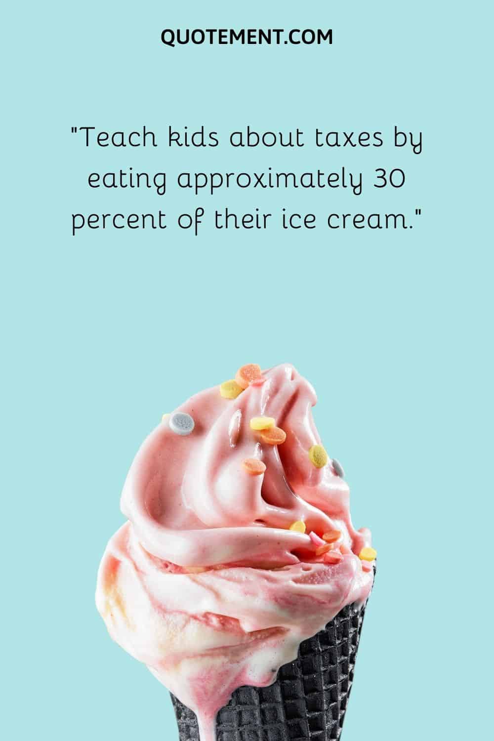 Teach kids about taxes by eating approximately 30 percent of their ice cream
