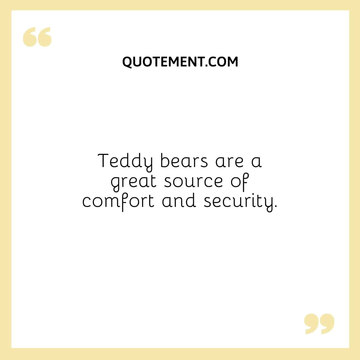 Teddy bears are a great source of comfort and security