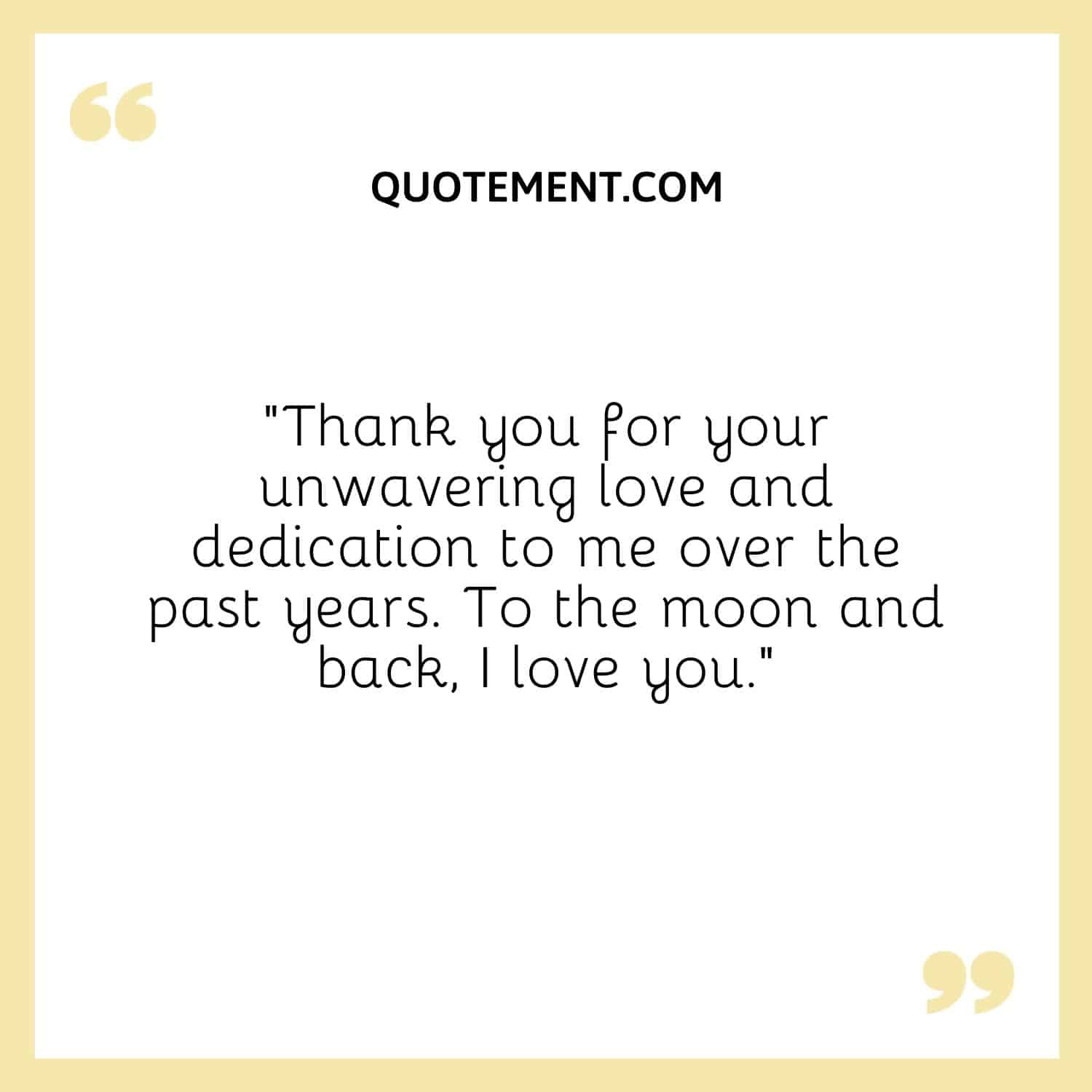 “Thank you for your unwavering love and dedication to me over the past years. To the moon and back, I love you.”
