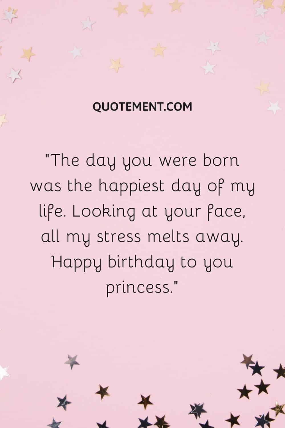 The day you were born was the happiest day of my life