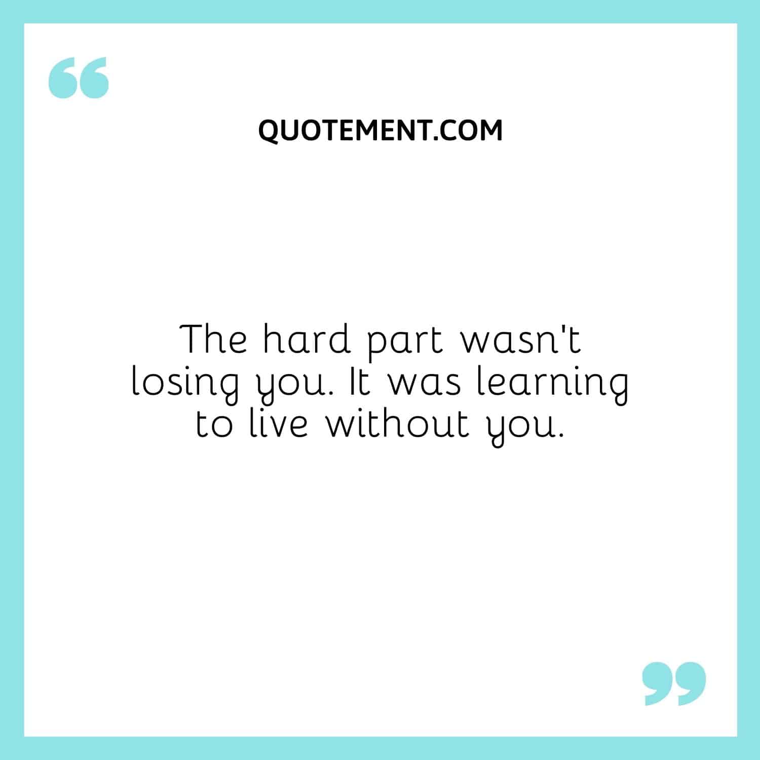 The hard part wasn’t losing you. It was learning to live without you.