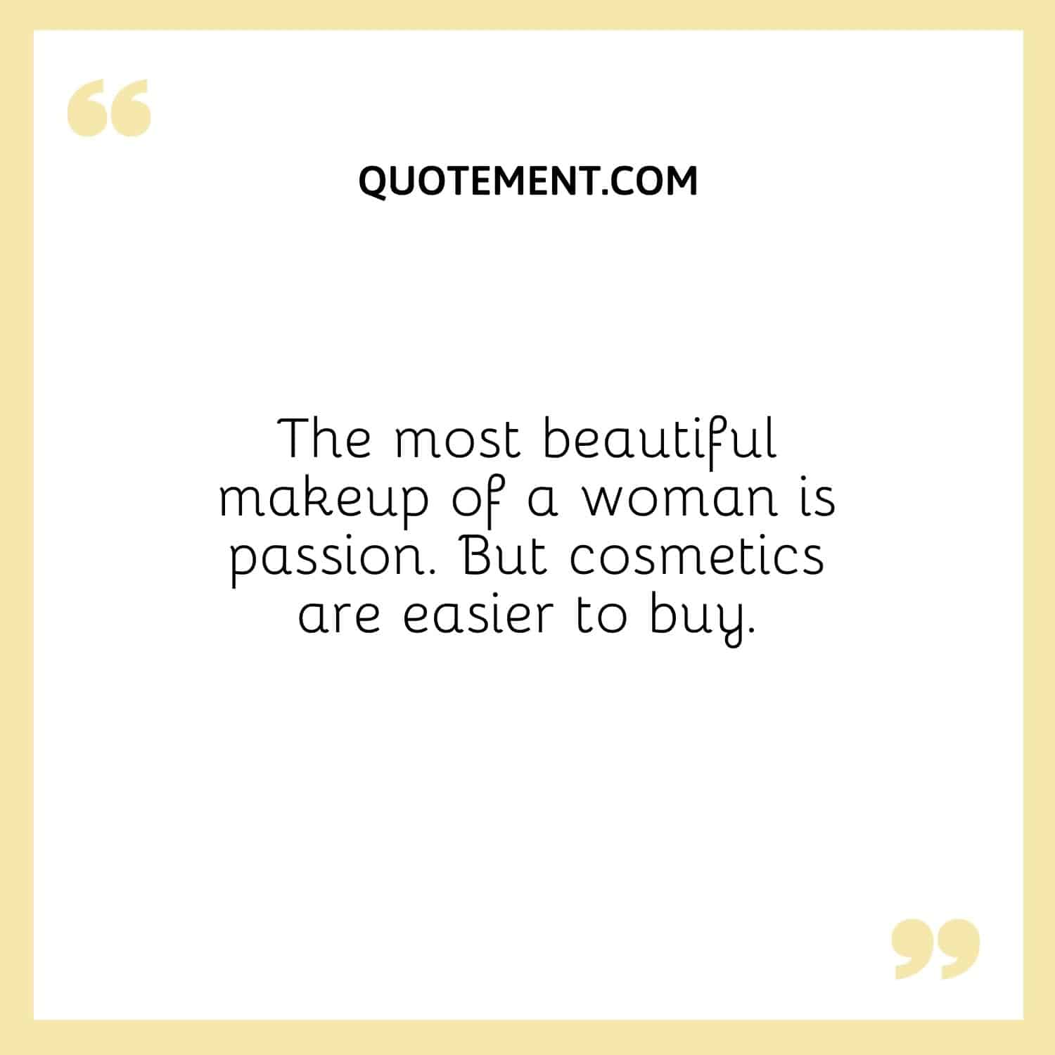 The most beautiful makeup of a woman is passion. But cosmetics are easier to buy.