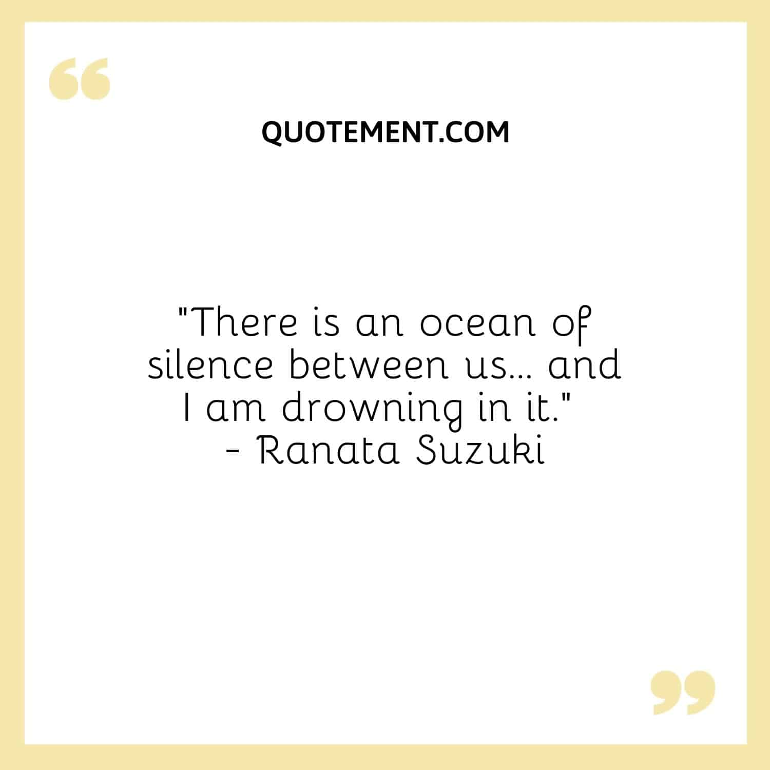 “There is an ocean of silence between us… and I am drowning in it.” — Ranata Suzuki