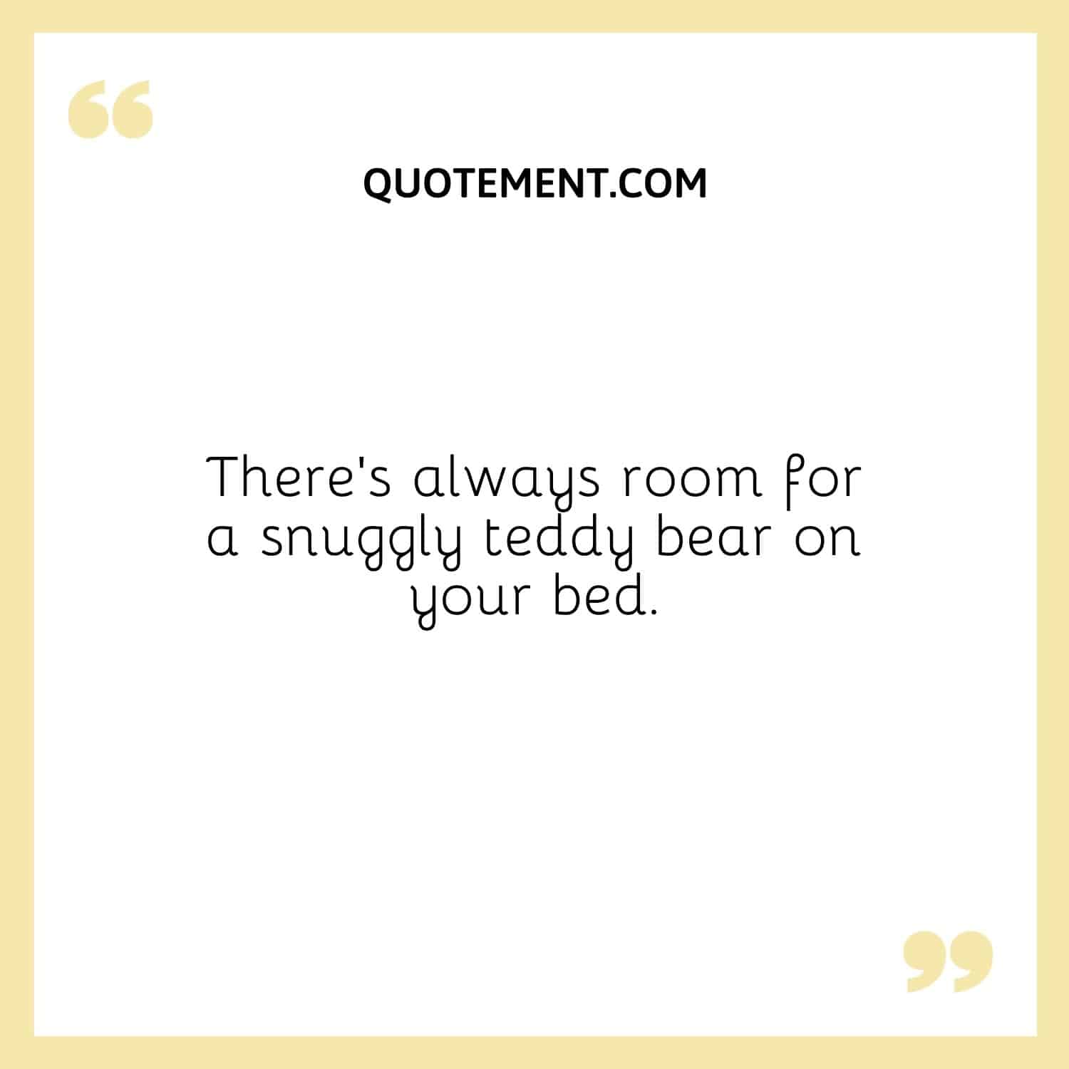 There’s always room for a snuggly teddy