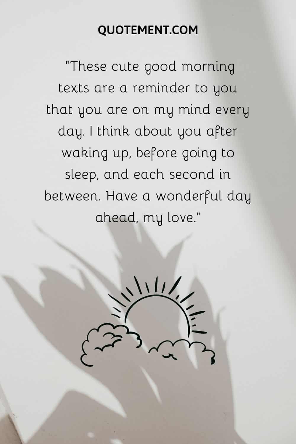 “These cute good morning texts are a reminder to you that you are on my mind every day.”