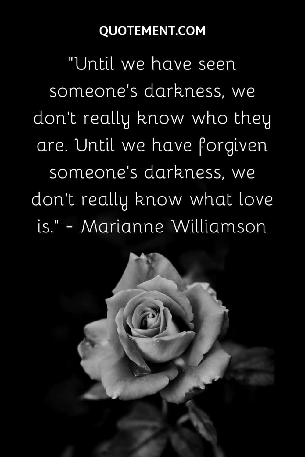 Until we have seen someone's darkness, we don't really know who they are.