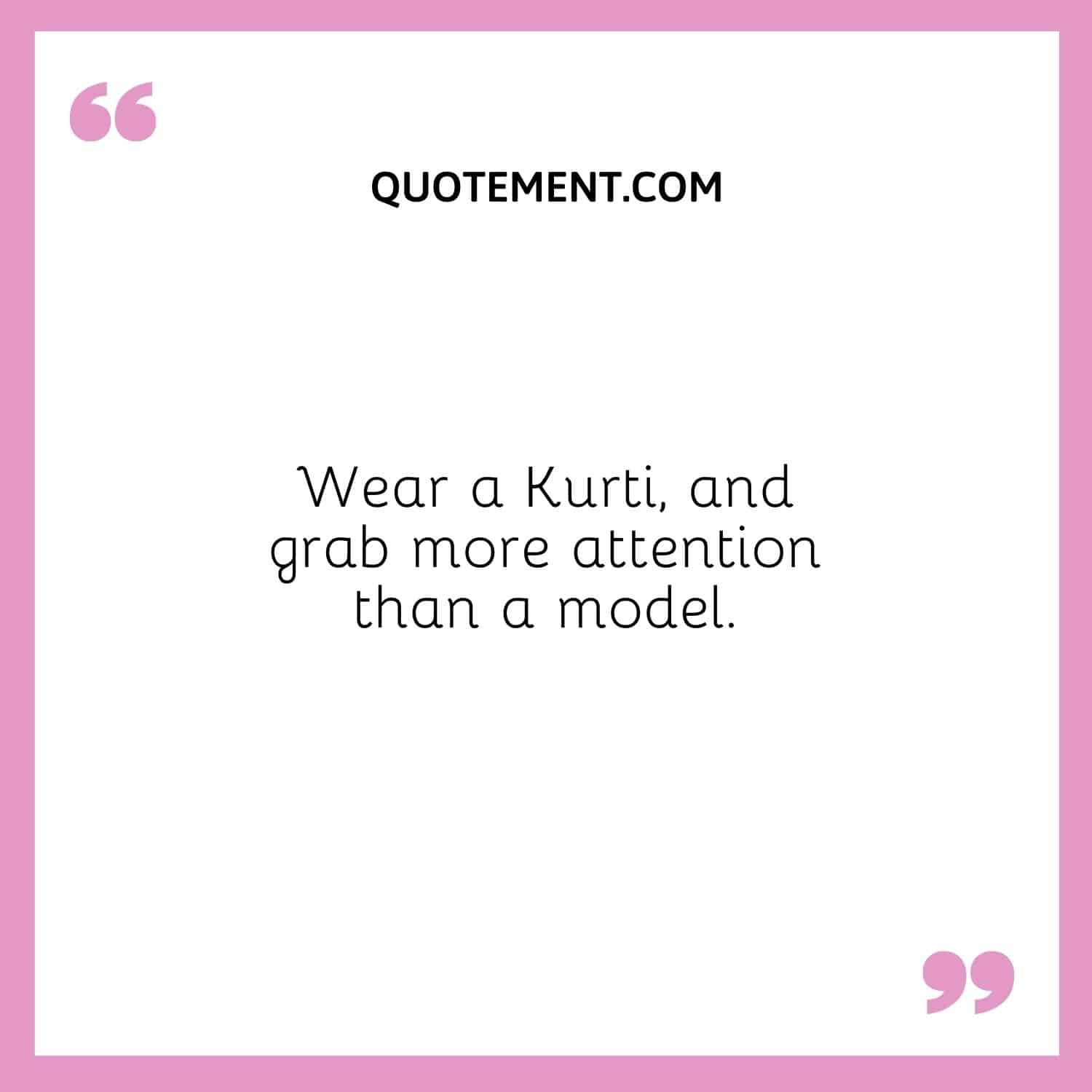 Wear a Kurti, and grab more attention than a model.