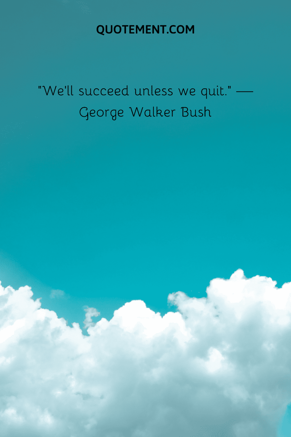 We’ll succeed unless we quit