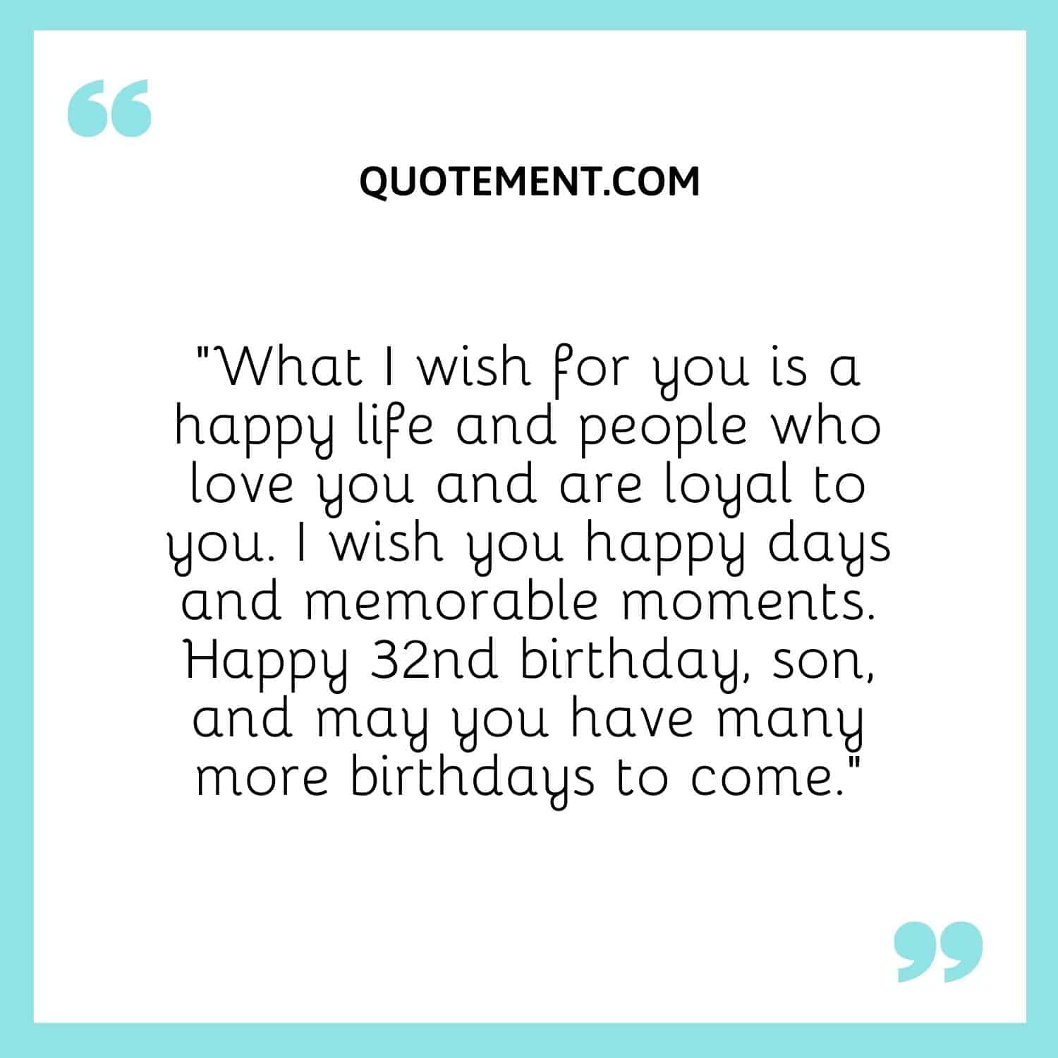 “What I wish for you is a happy life and people who love you and are loyal to you.