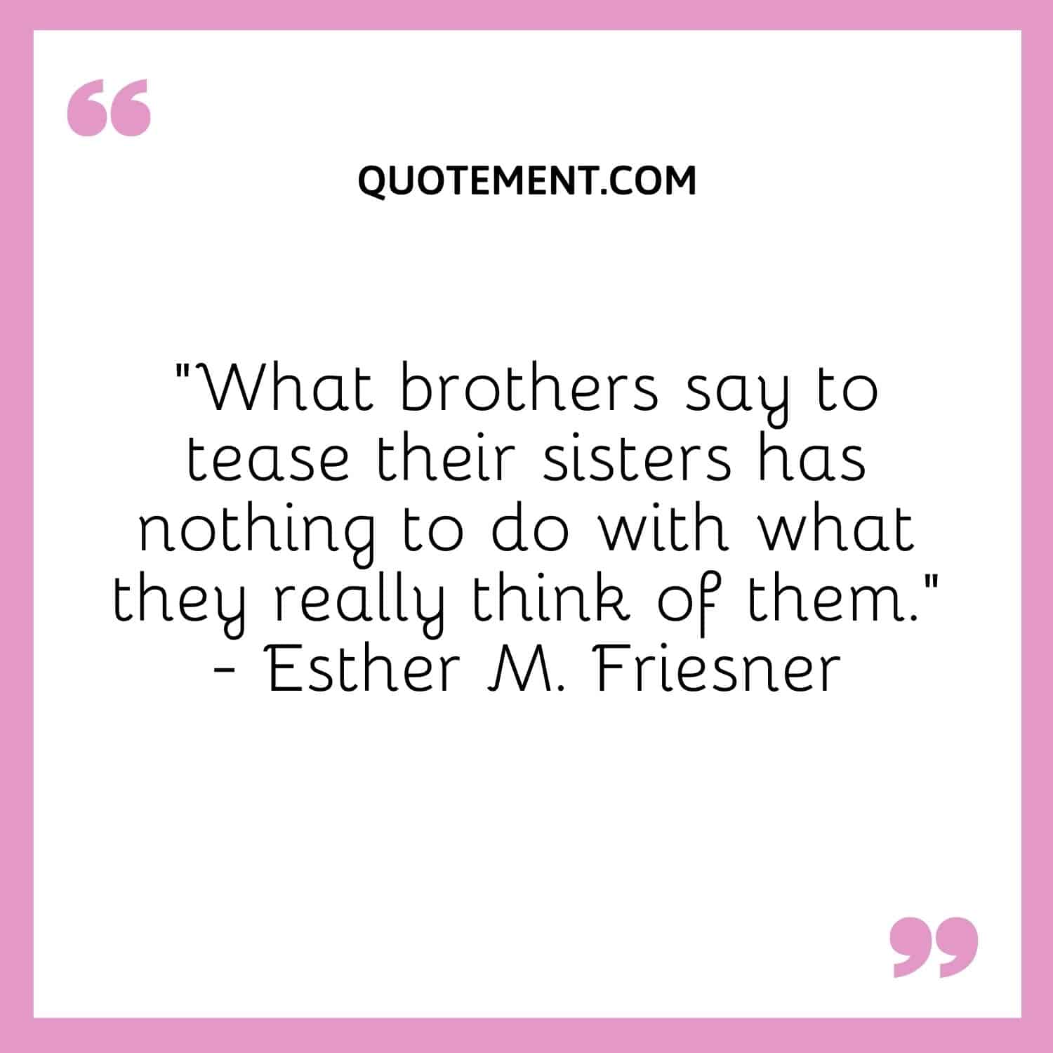 What brothers say to tease their sisters has nothing to do with what they really think of them