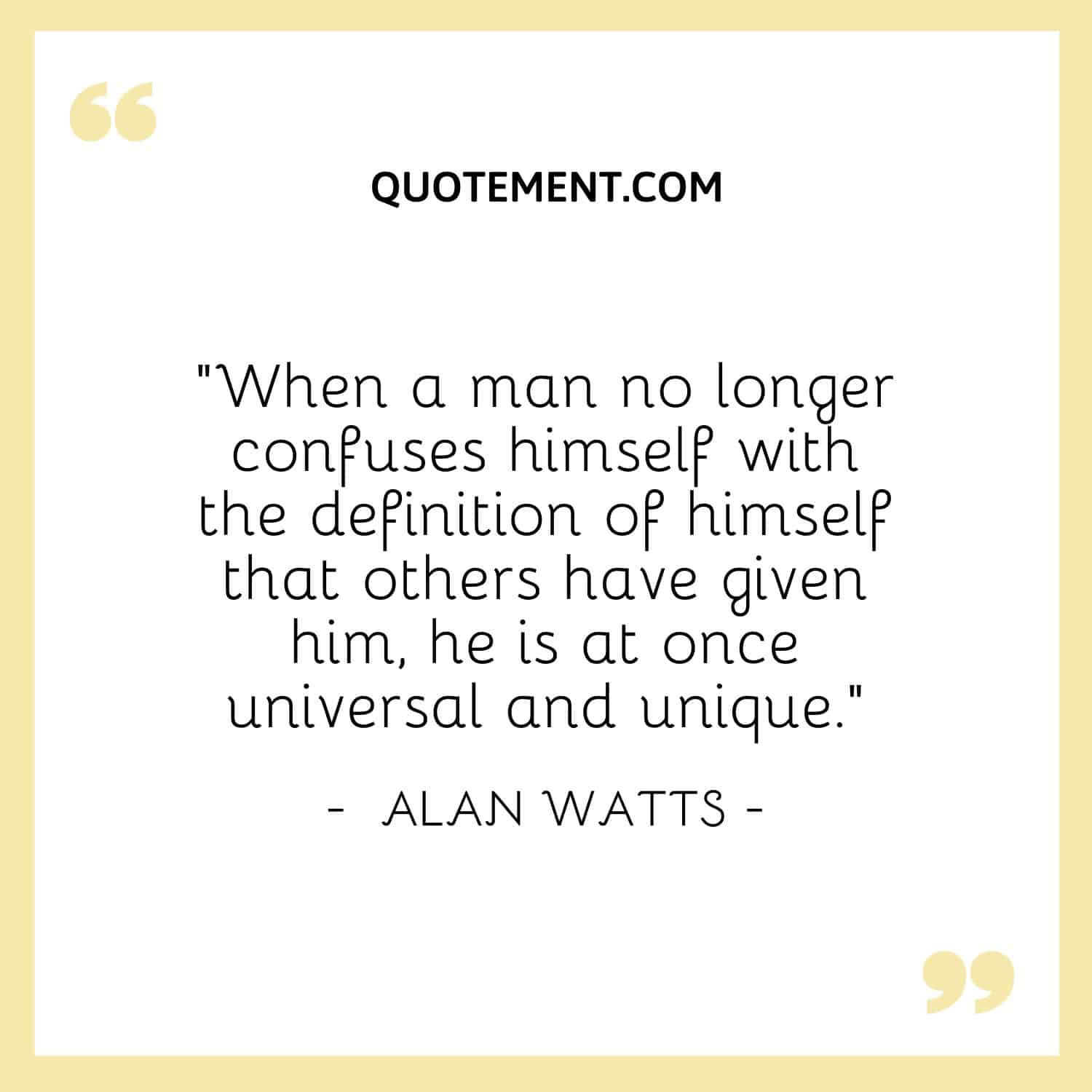 When a man no longer confuses himself with the definition of himself that others have given him, he is at once universal and unique