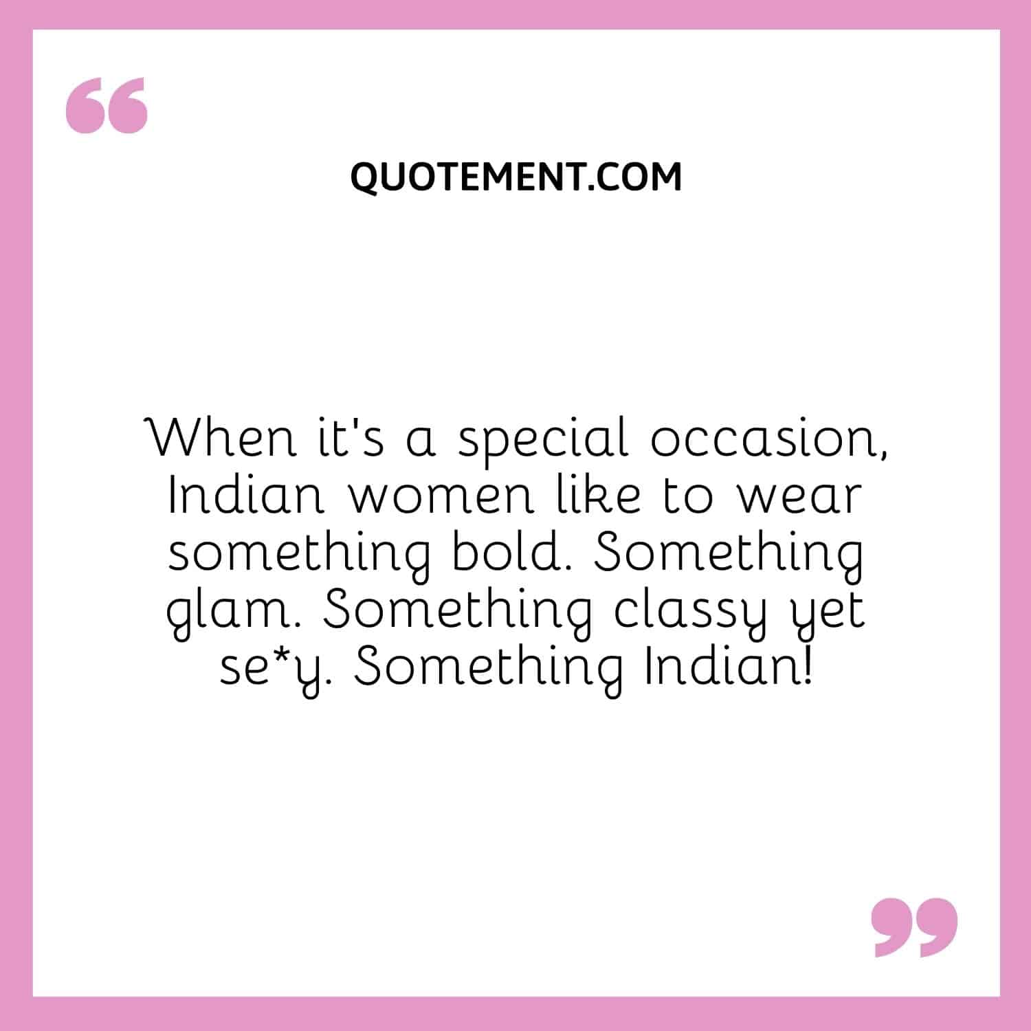 When it’s a special occasion, Indian women like to wear something bold. Something glam. Something classy yet sey. Something Indian!