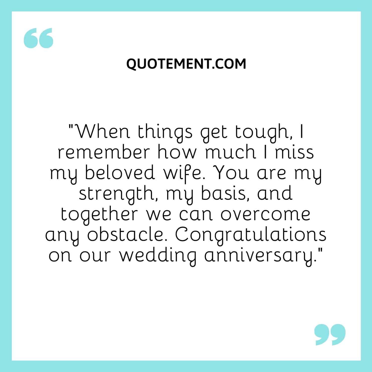“When things get tough, I remember how much I miss my beloved wife.