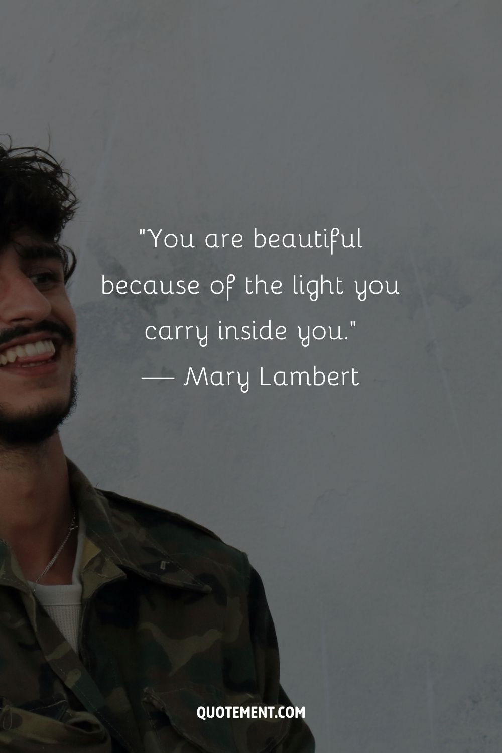 “You are beautiful because of the light you carry inside you.” — Mary Lambert