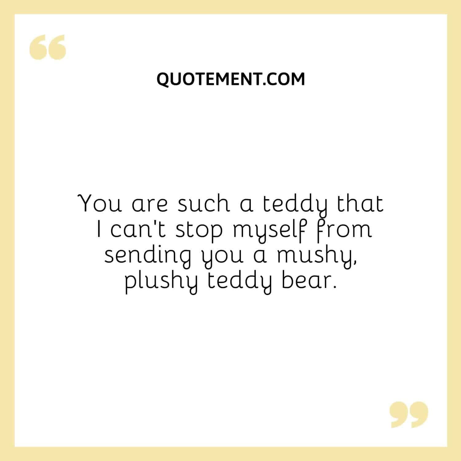 You are such a teddy
