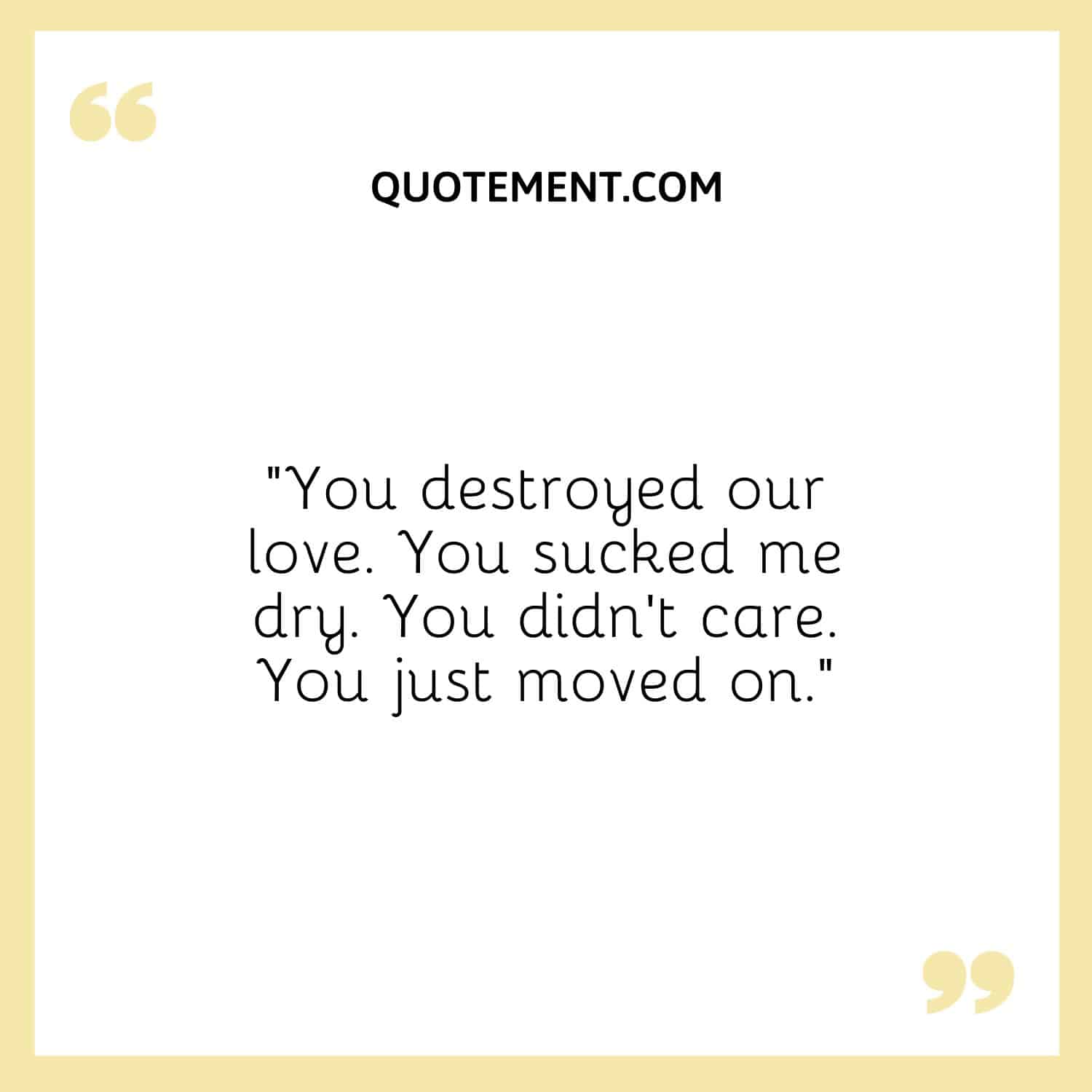 You destroyed our love