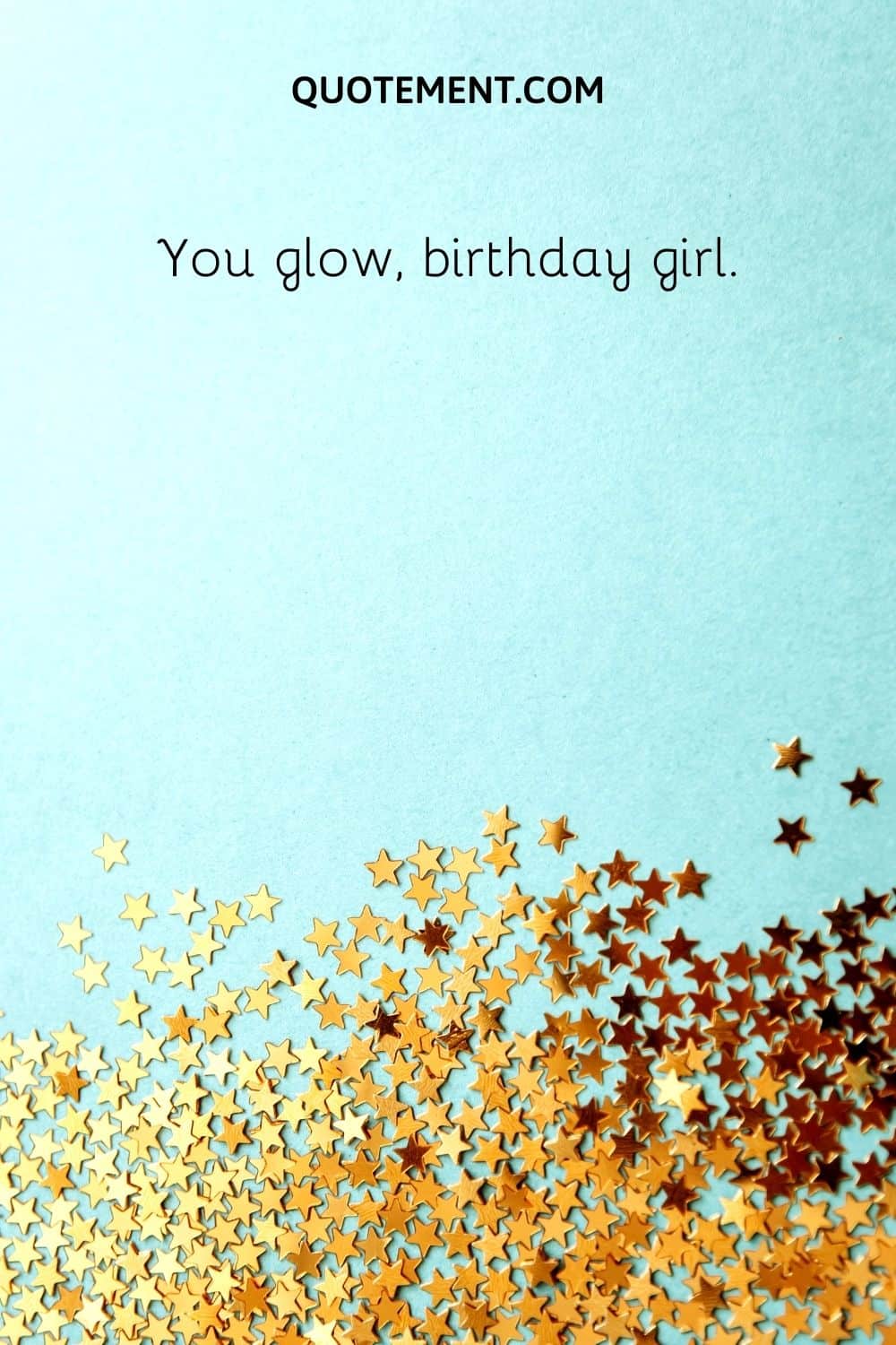 You glow, birthday girl.