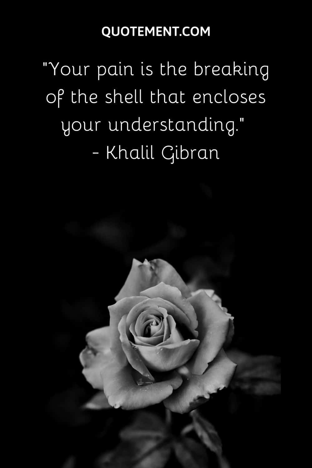 Your pain is the breaking of the shell that encloses your understanding.