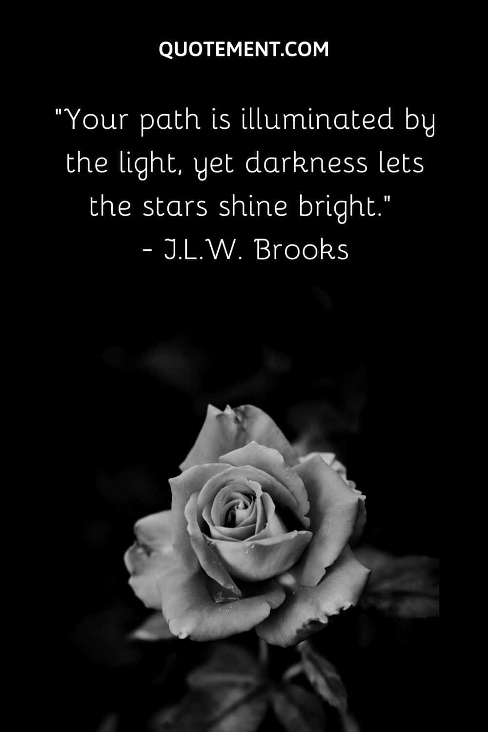 Your path is illuminated by the light, yet darkness lets the stars shine bright.