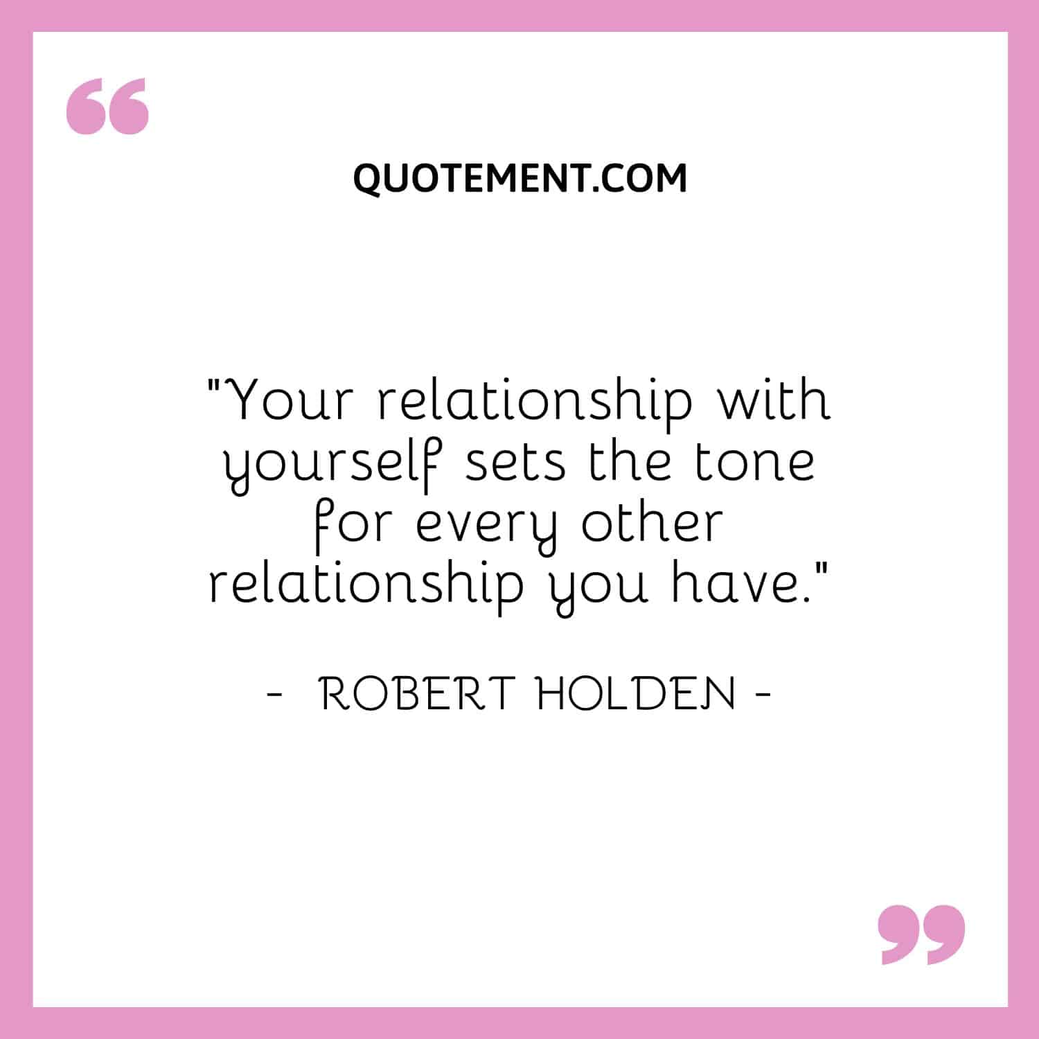 Your relationship with yourself sets the tone for every other relationship you have