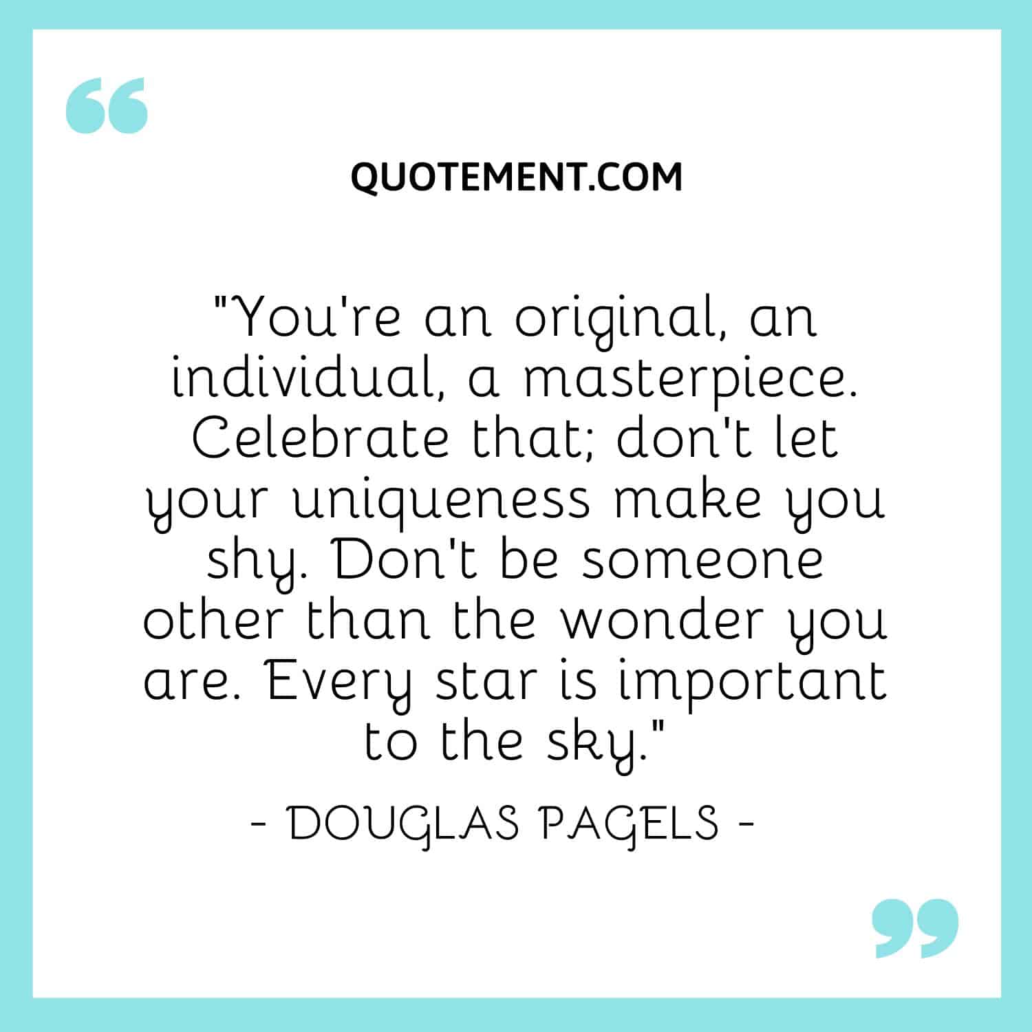 You're an original, an individual, a masterpiece.