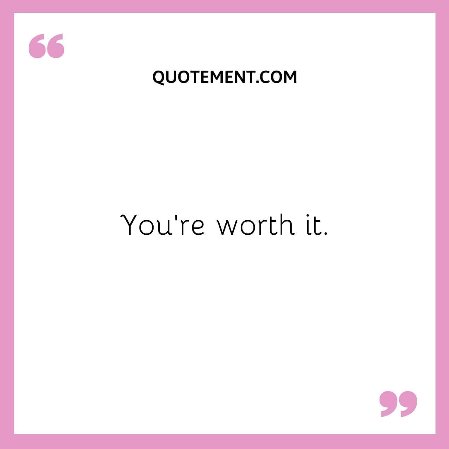 You’re worth it