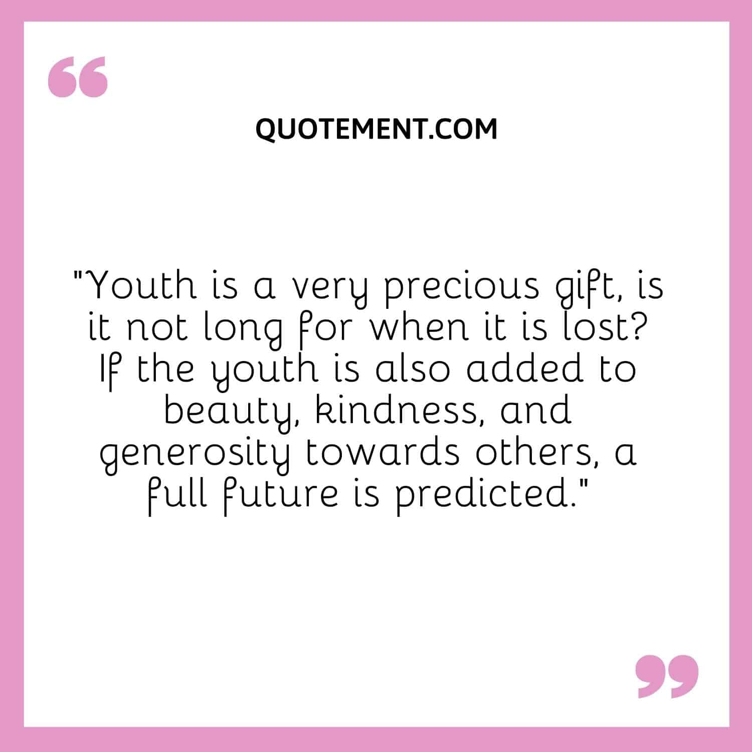 Youth is a very precious gift,