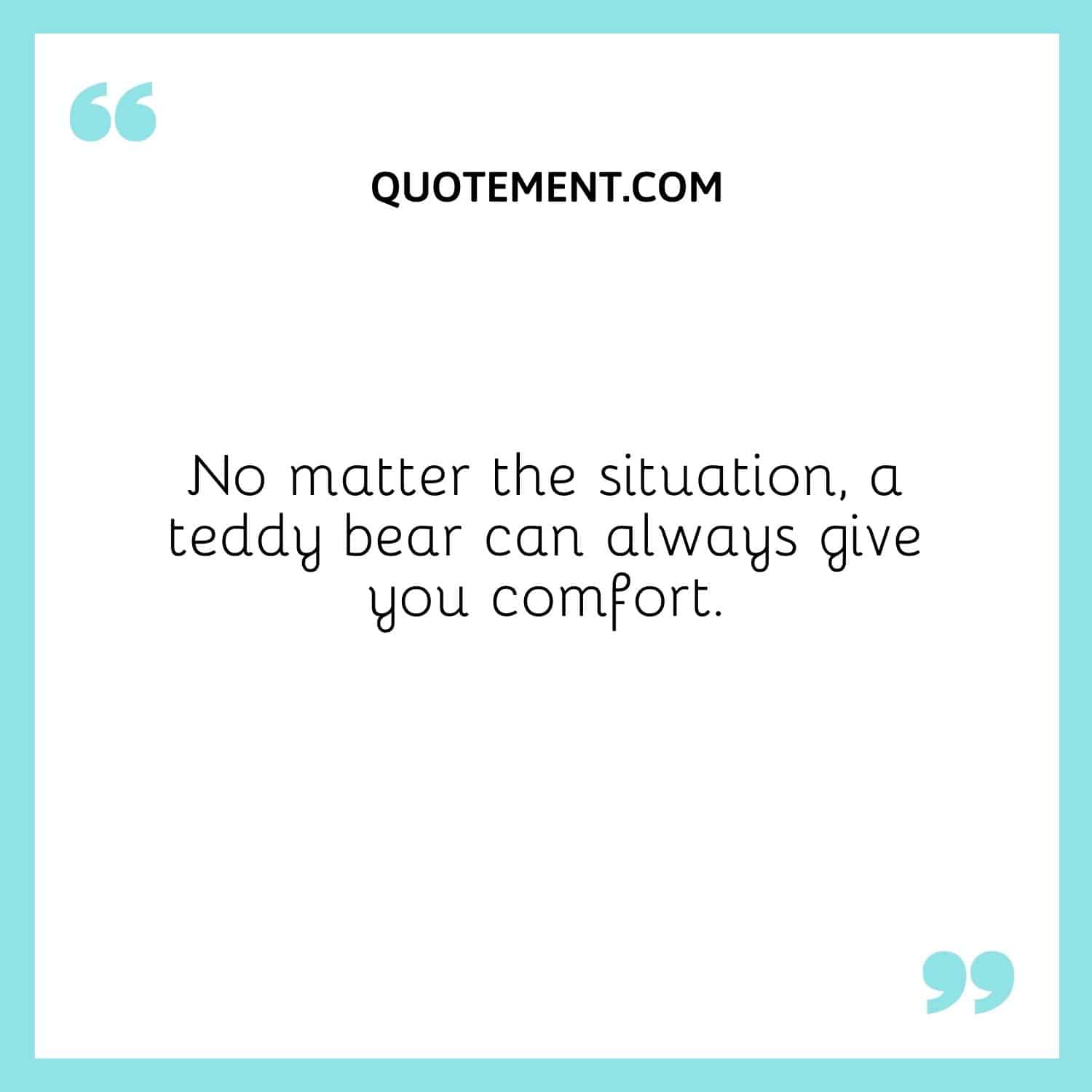teddy bear can always give you comfort