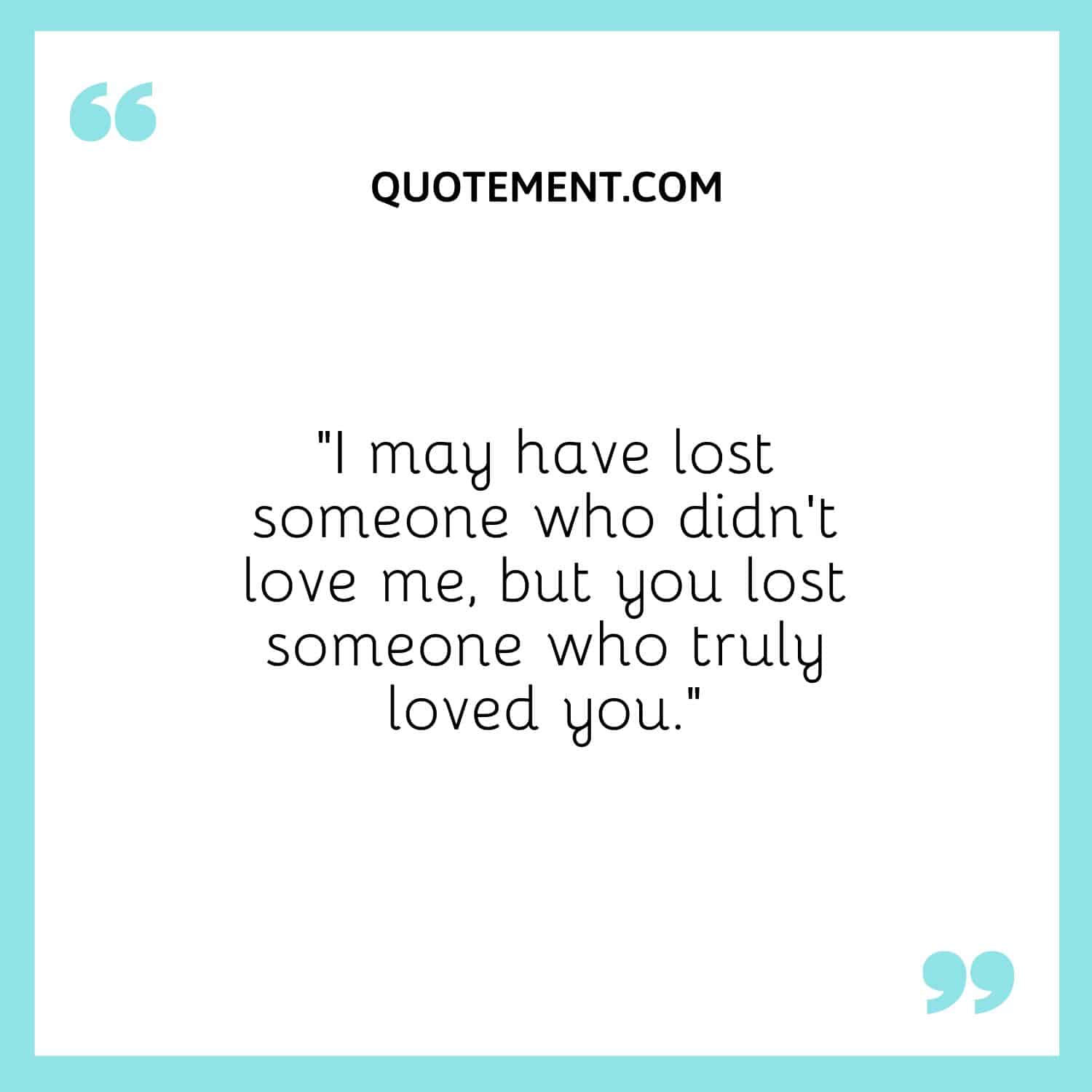 you lost someone who truly loved you