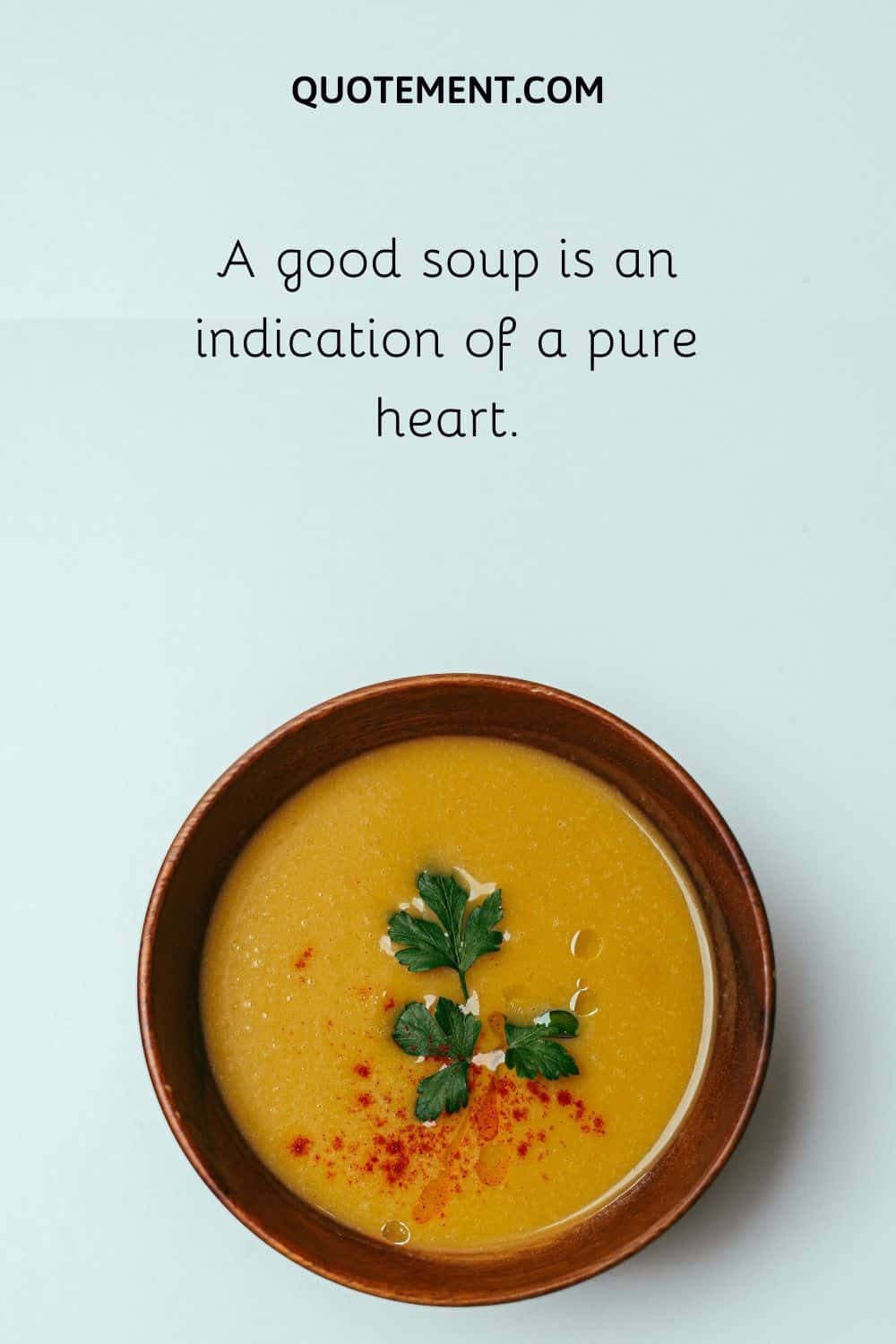 A good soup is an indication of a pure heart