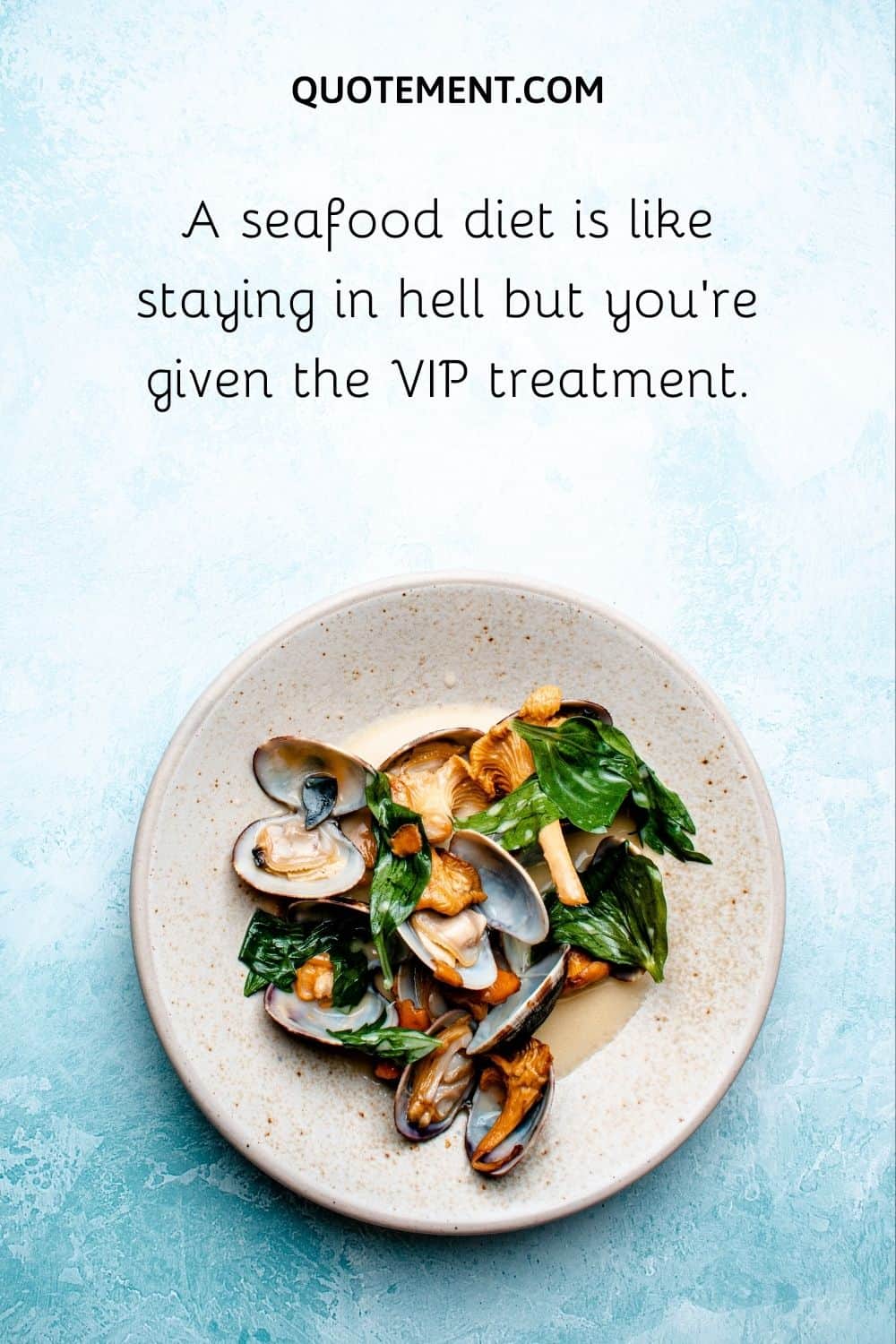 A seafood diet is like staying in hell but you’re given the VIP treatment.