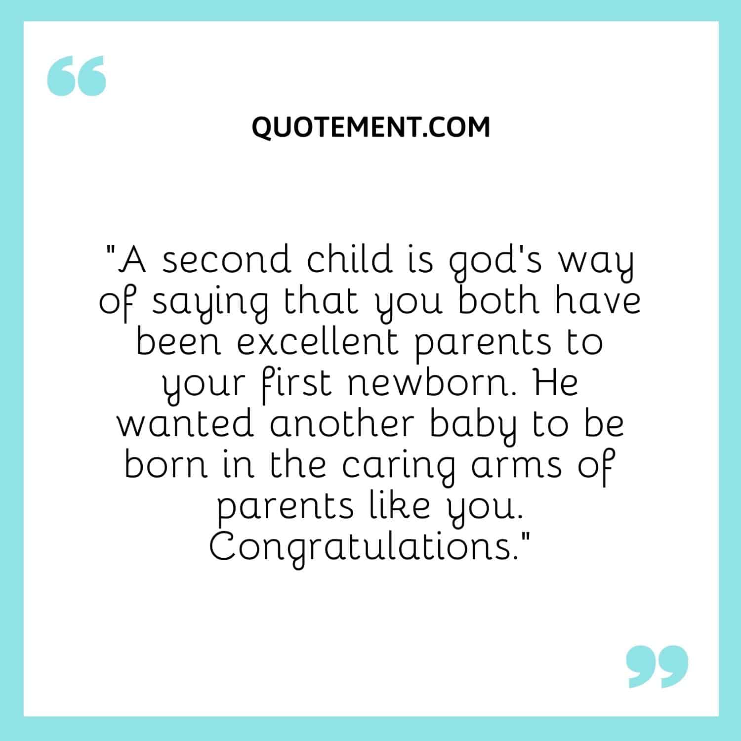 A second child is god’s way of saying that you both have been excellent parents to your first newborn.