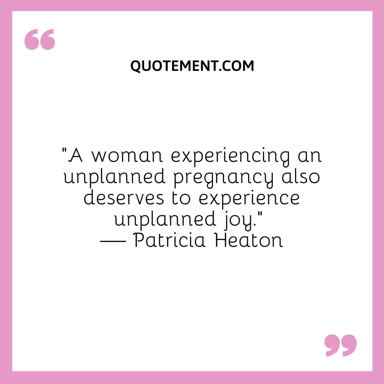 A woman experiencing an unplanned pregnancy also deserves to experience unplanned joy