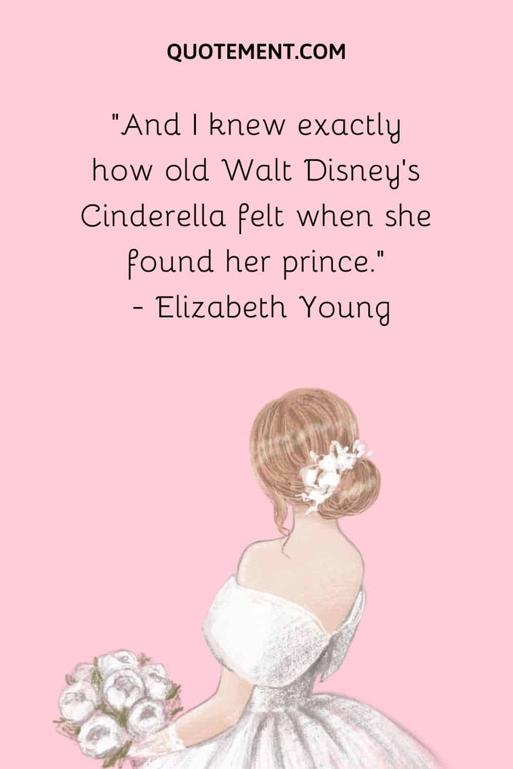And I knew exactly how old Walt Disney's Cinderella felt when she found her prince. — Elizabeth Young
