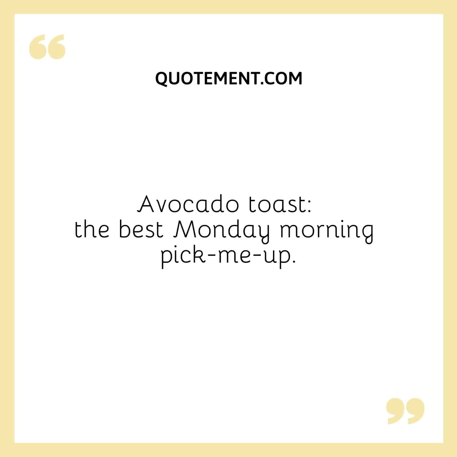 Avocado toast the best Monday morning pick-me-up.
