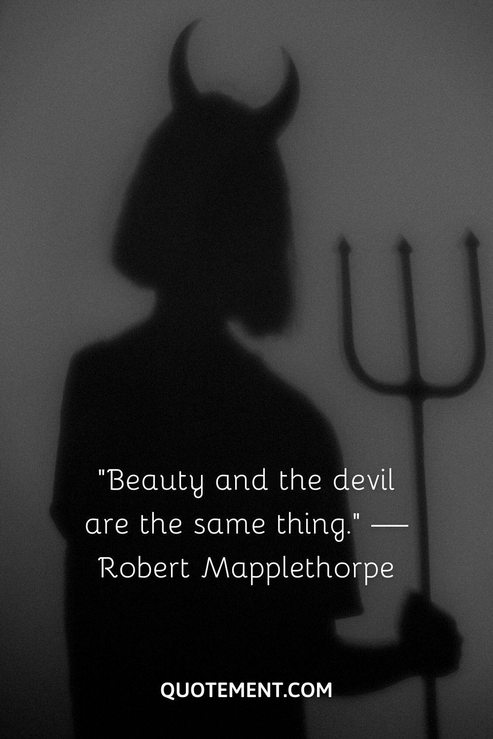 “Beauty and the devil are the same thing.” — Robert Mapplethorpe