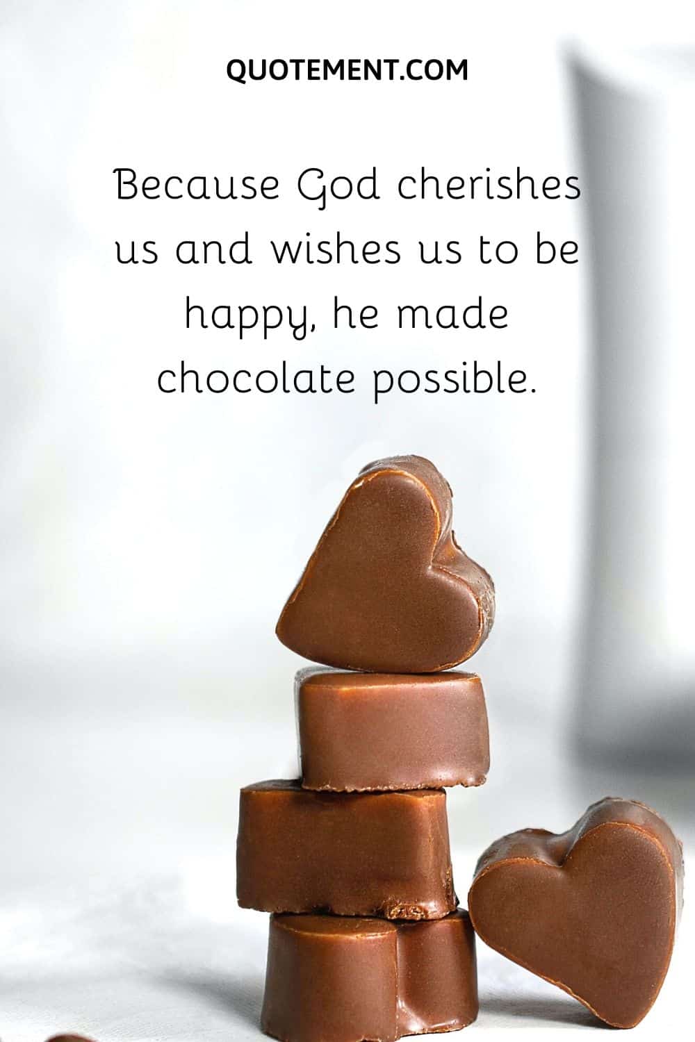 Because God cherishes us and wishes us to be happy, he made chocolate possible.