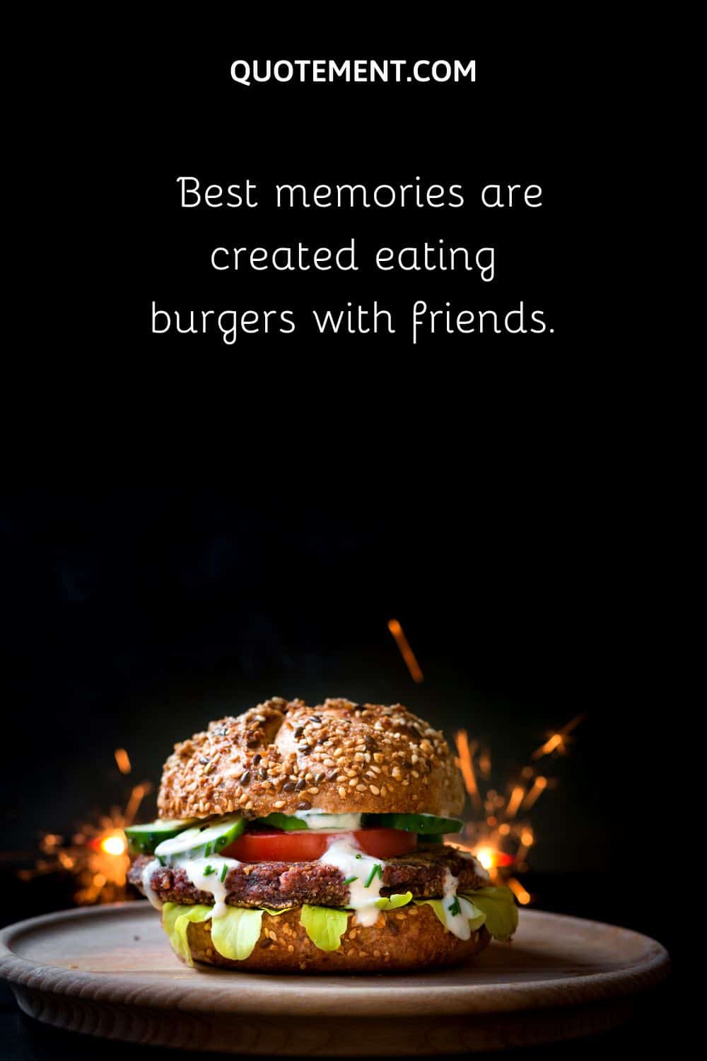 Best memories are created eating burgers with friends.