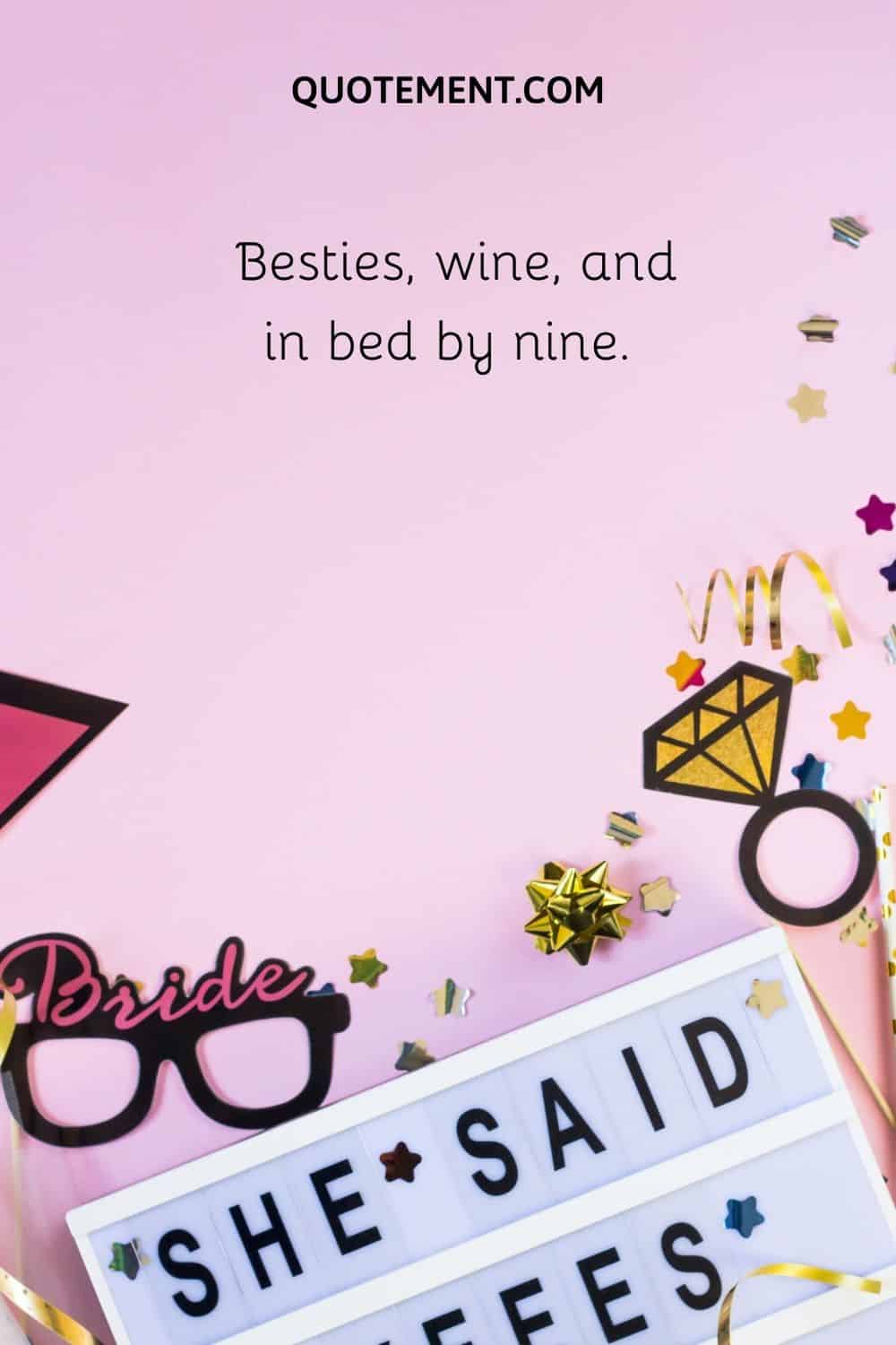 Besties, wine, and in bed by nine.