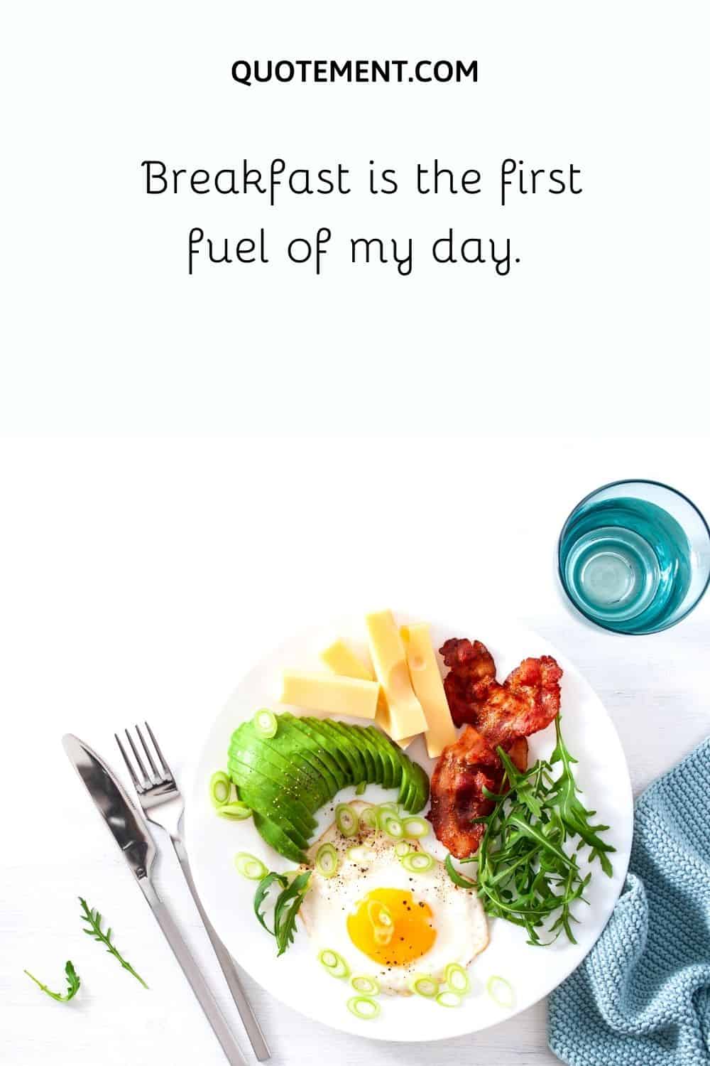 Breakfast is the first fuel of my day.
