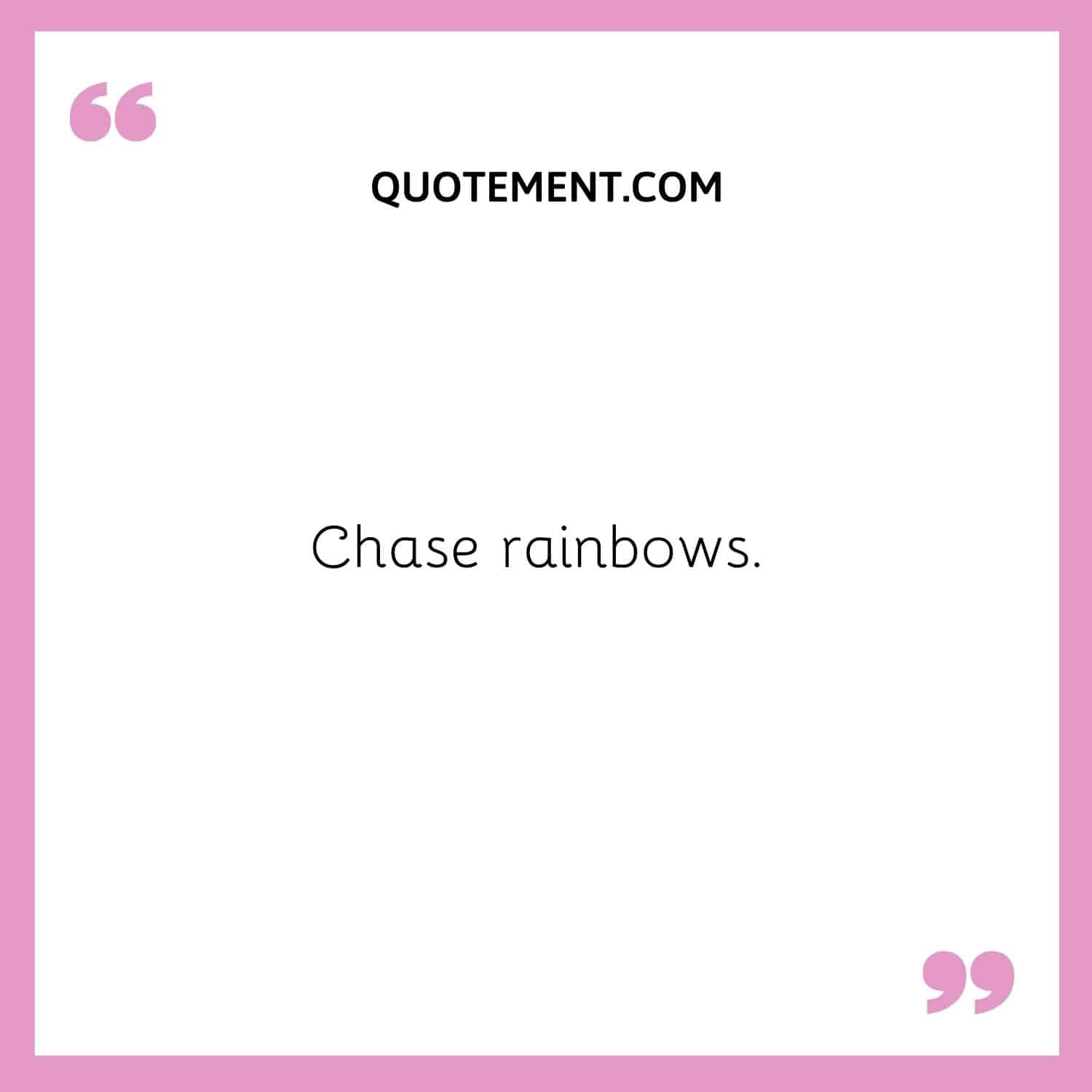 Chase rainbows