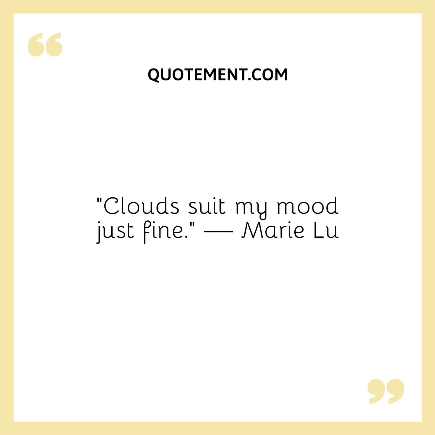 “Clouds suit my mood just fine.” — Marie Lu