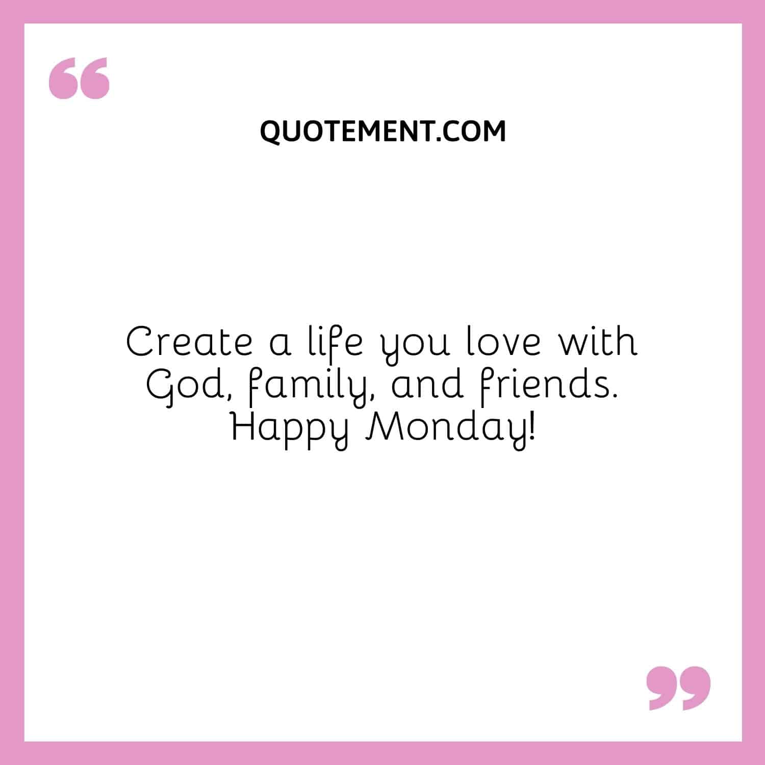 Create a life you love with God, family, and friends.