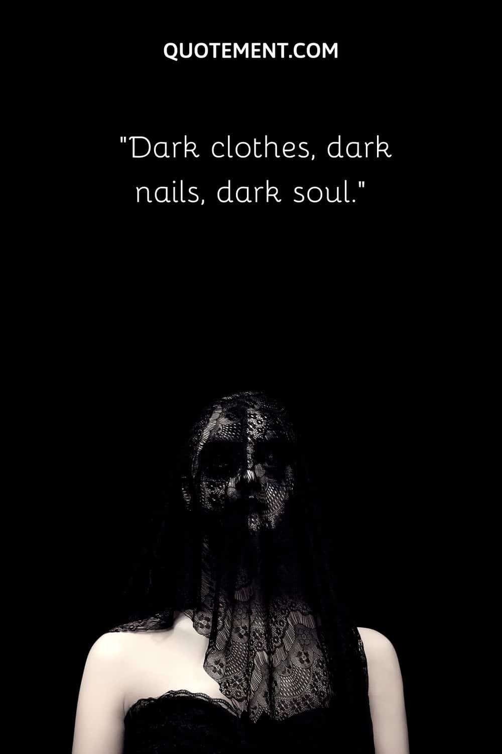 Dark clothes, dark nails, dark soul
