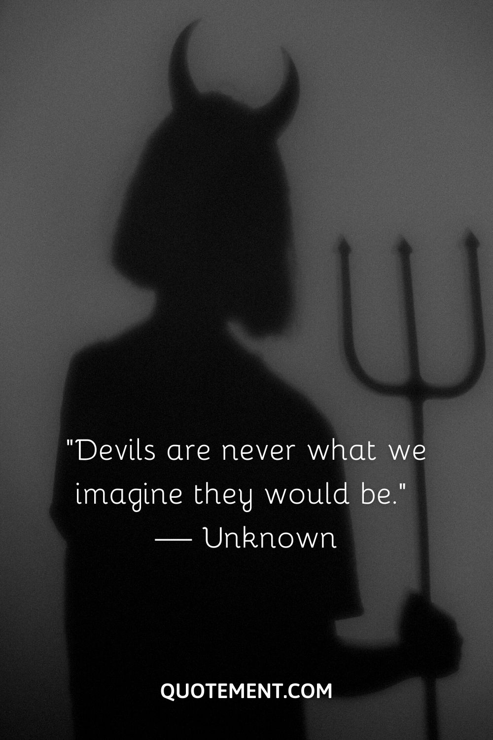 “Devils are never what we imagine they would be.” — Unknown