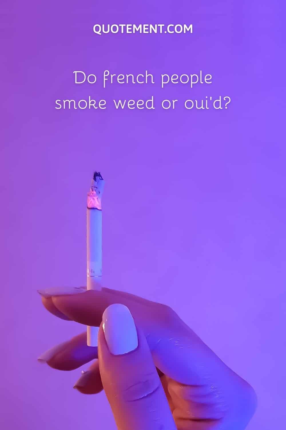 Do french people smoke weed or oui’d