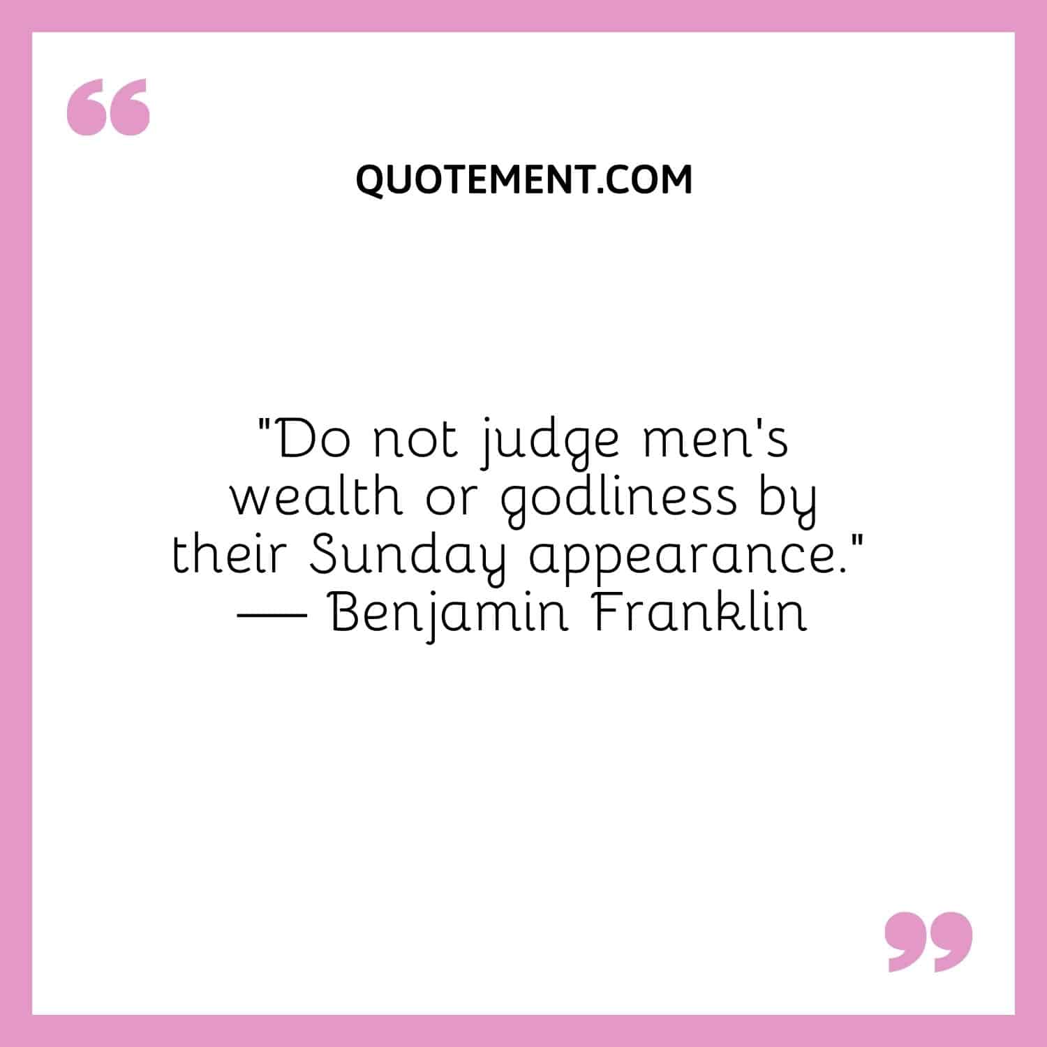 Do not judge men’s wealth or godliness by their Sunday appearance